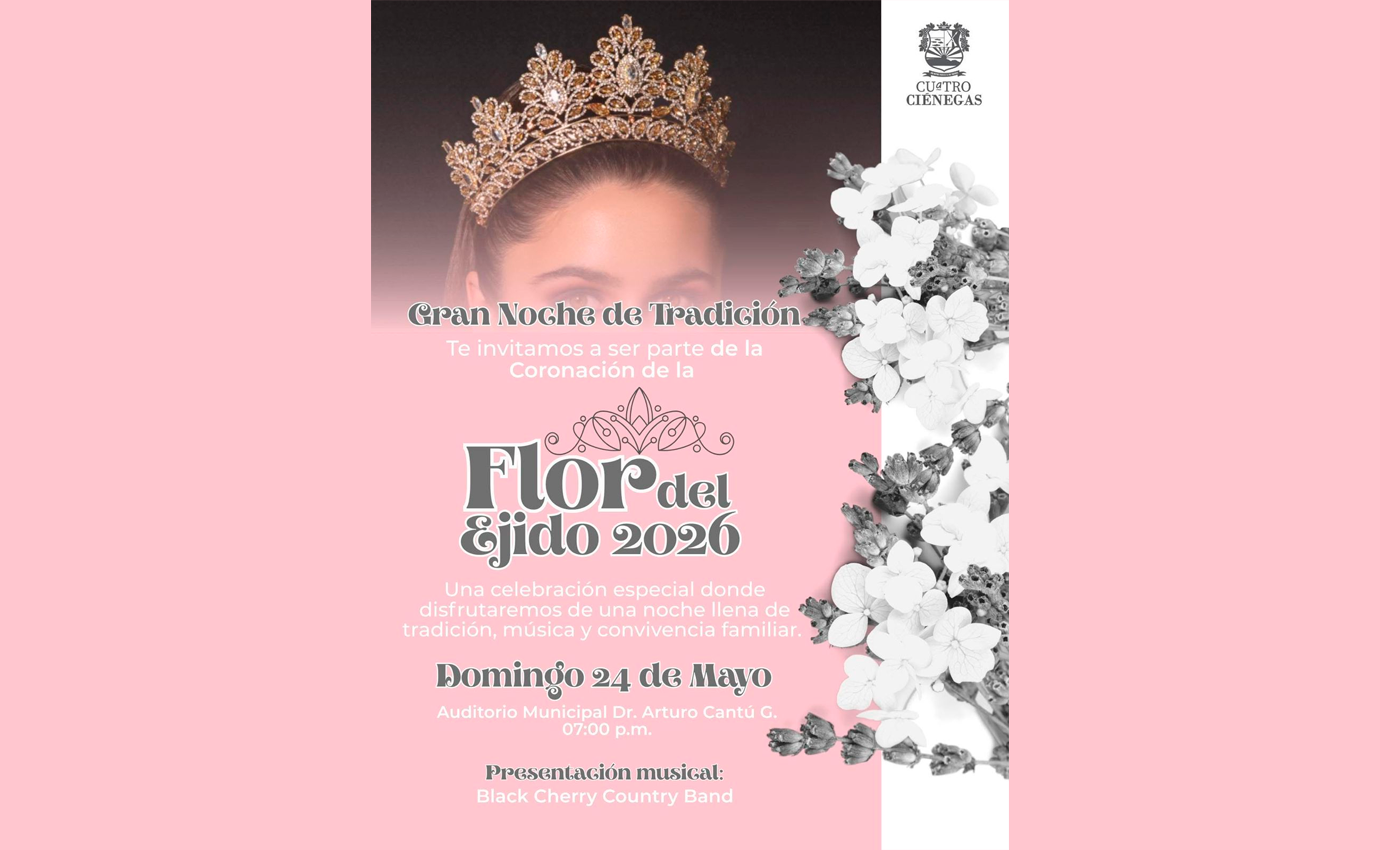 Invita Ayuntamiento de Cuatro Ciénegas a la Coronación de la Flor del Ejido 2026